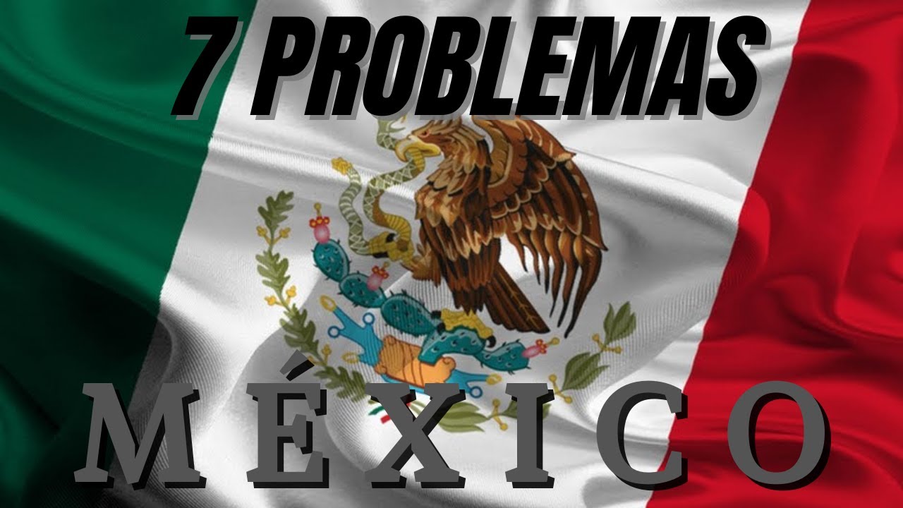 7 Problemas Pol&iacute;ticos, Econ&oacute;micos y Sociales de M&eacute;xico