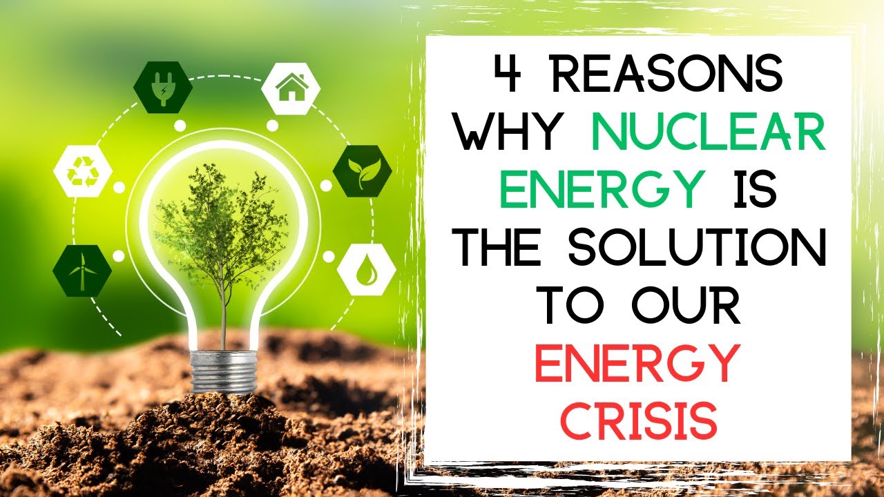 4 Reasons Why NUCLEAR ENERGY Is the Solution to Our Energy Crisis