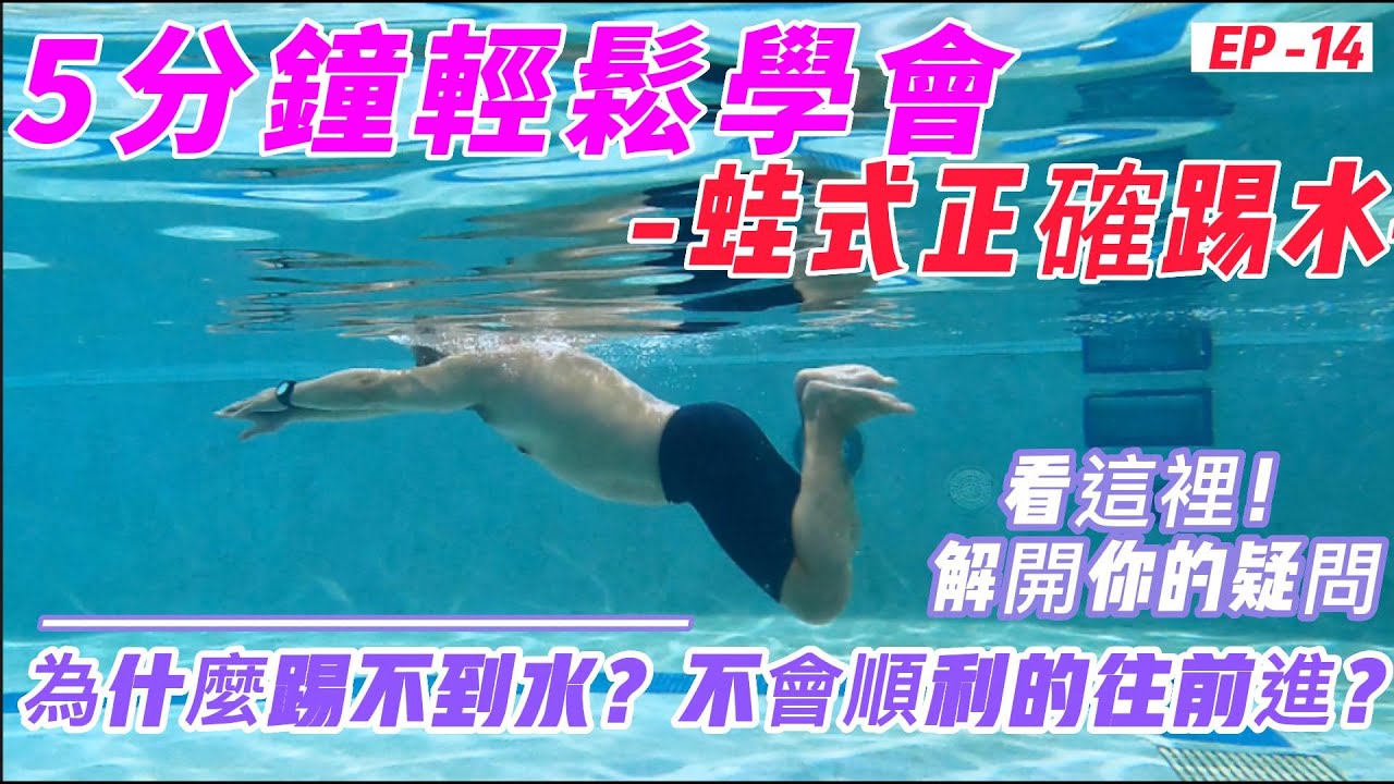 EP-14 蛙式的踢水Breaststroke kick 正確的蛙式踢水可避免腰椎、髖關節、膝蓋及腳踝異常壓力的承受而造成受傷，同時也可以提高泳速並達到健身強化肌肉及修飾腿部線條多種效果。