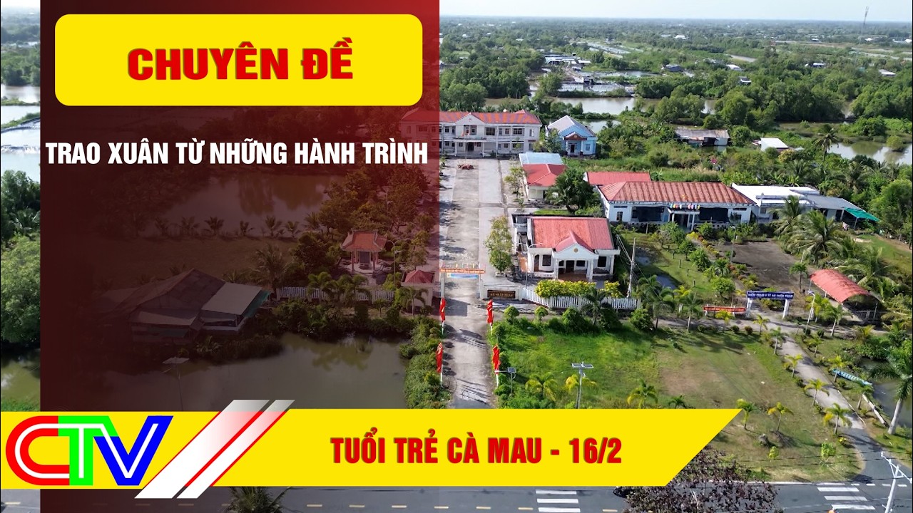 TUỔI TRẺ CÀ MAU 16-2-2026 | TRAO XUÂN TỪ NHỮNG HÀNH TRÌNH