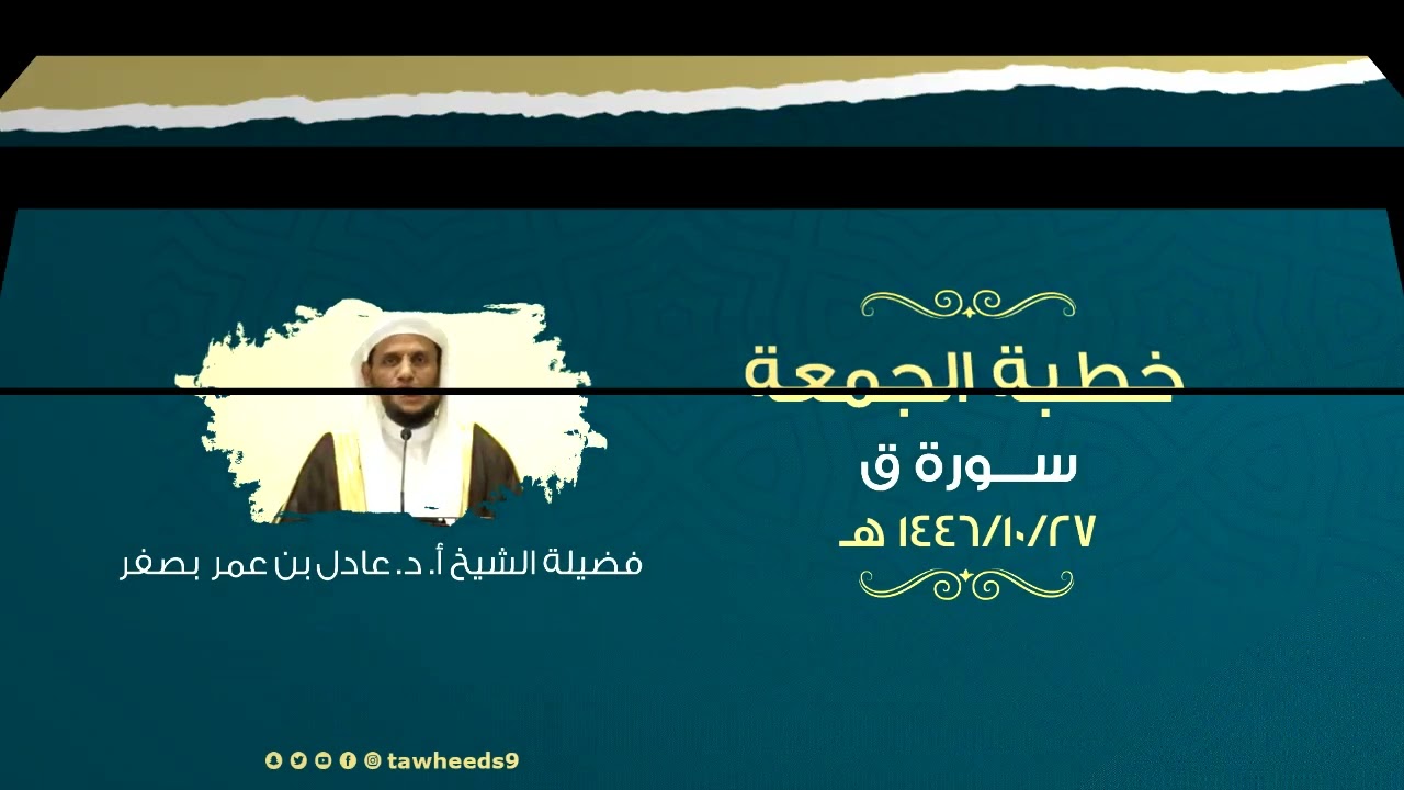 سورة ق - خطبة الجمعة - الشيخ أ. د. عادل عمر بصفر 1446/10/27هـ