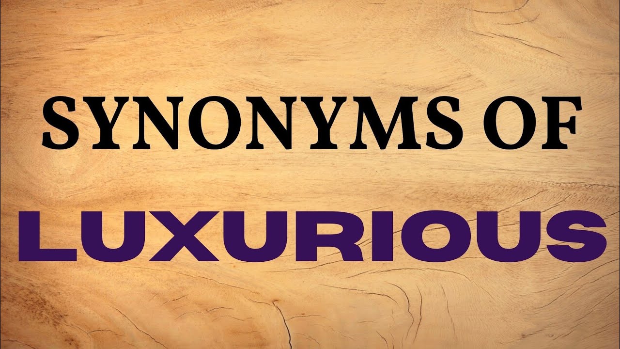 Synonyms of LUXURIOUS | Synonyms of LUXURY