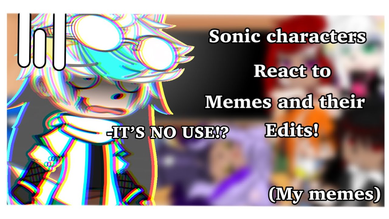 Sonic characters react to my memes and their edits!||Read Desc.||🦔💙