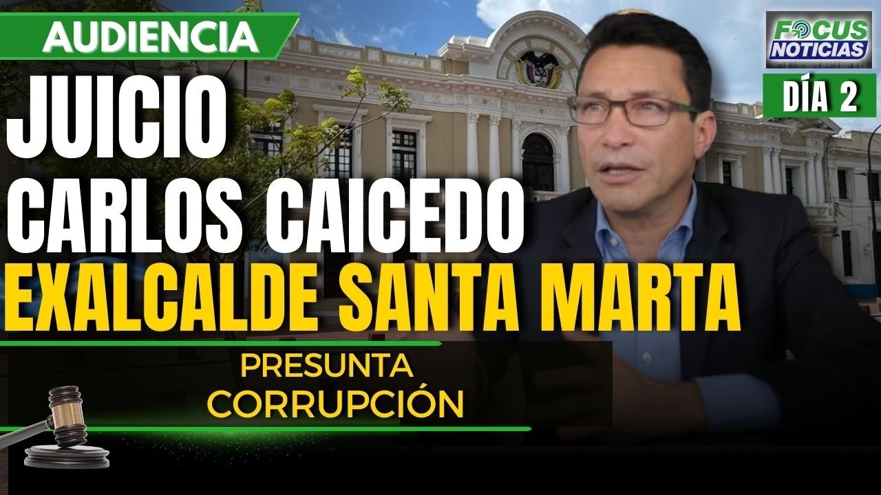 EN VIVO | Audiencia JUICIO Exalcalde CARLOS CAICEDO Por Presunta CORRUPCIÓN en SANTA MARTA #Focus
