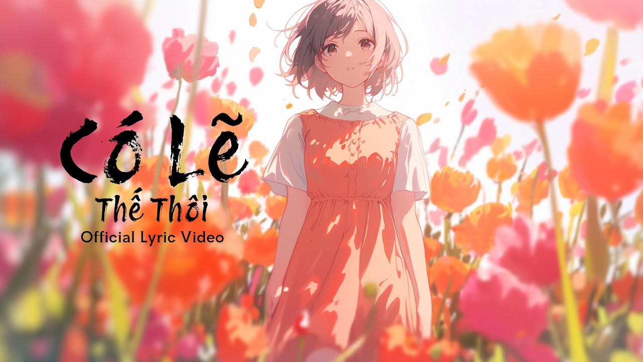 C&Oacute; LẼ THẾ TH&Ocirc;I | Official Lyric Video