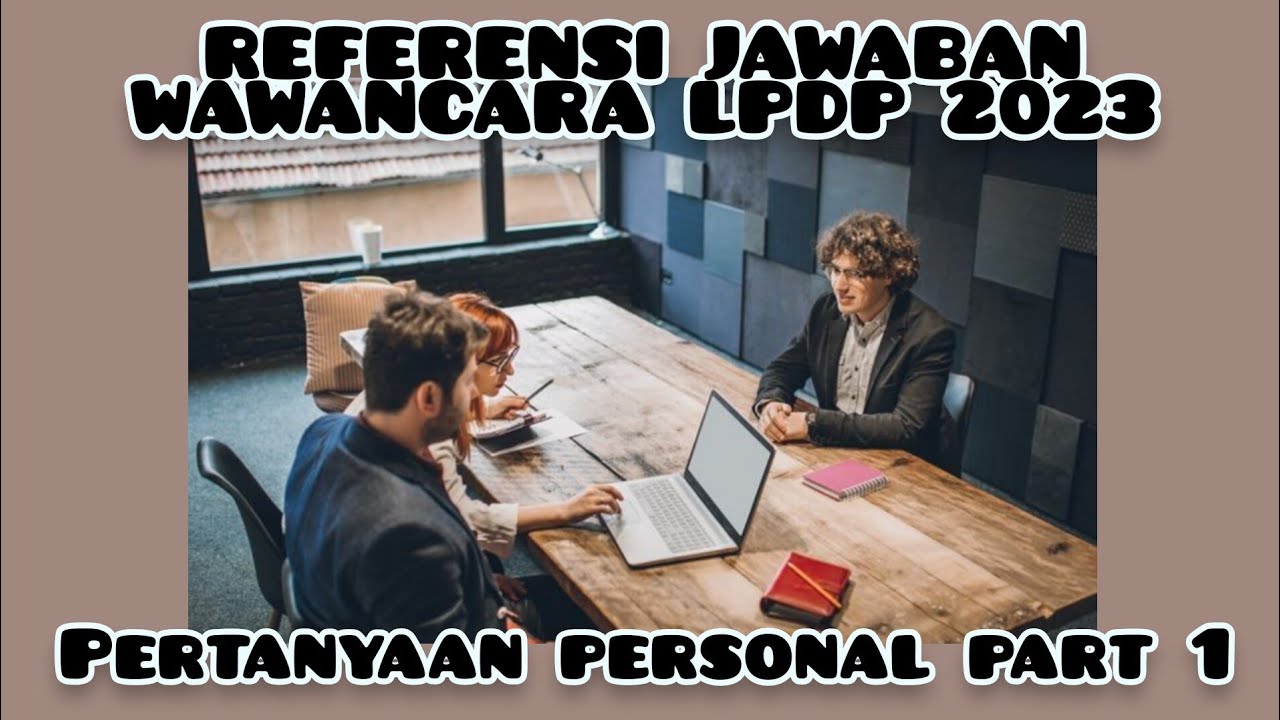 REFERENSI JAWABAN WAWANCARA LPDP (PERTANYAAN PERSONAL/KEPRIBADIAN)