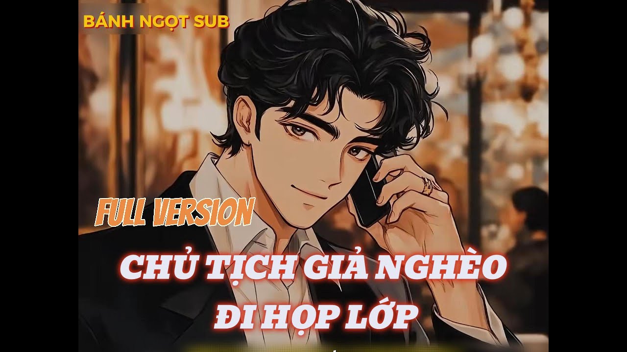 [FULL VERSION] CHỦ TỊCH GIẢ NGHÈO ĐI HỌP LỚP - BÁNH NGỌT SUB