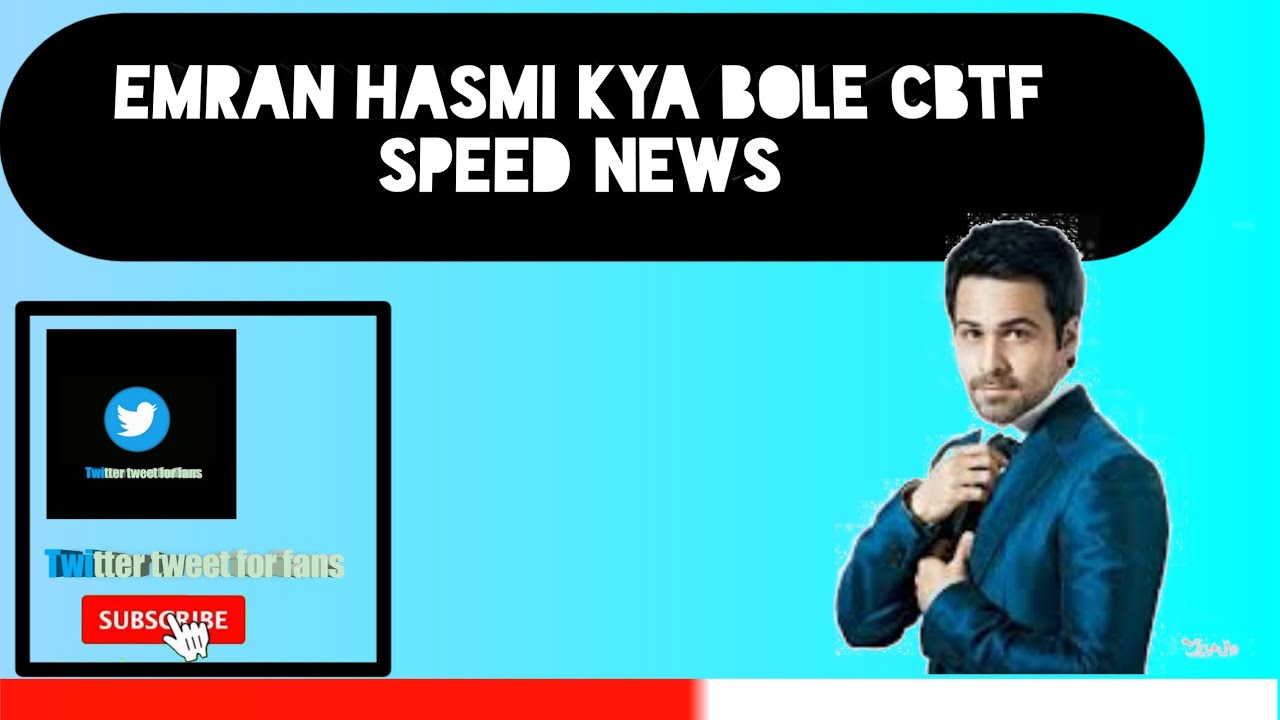 Emran hasmi kya bole CBTF SPEED NEWS ke baare me
