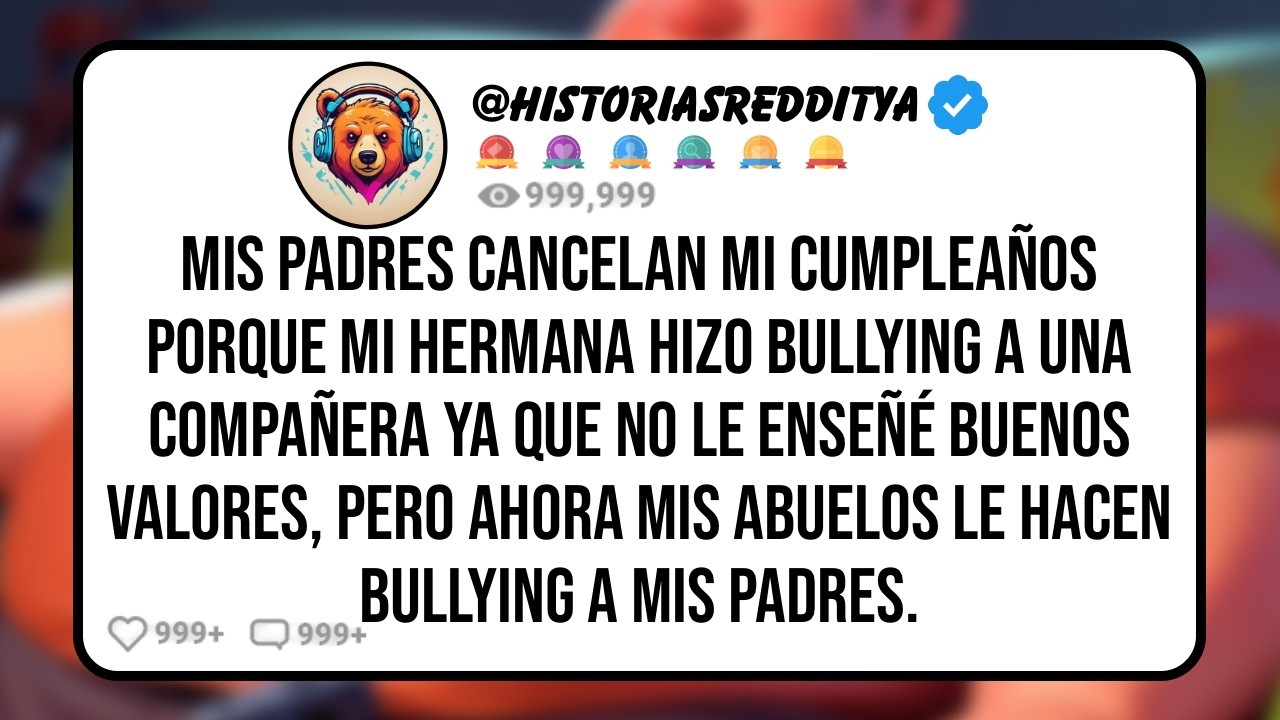 Mis PADRES Cancelan mi Cumpleaños Porque mi HERMANA Hizo Bullying a una Compañera Ya que no le ...