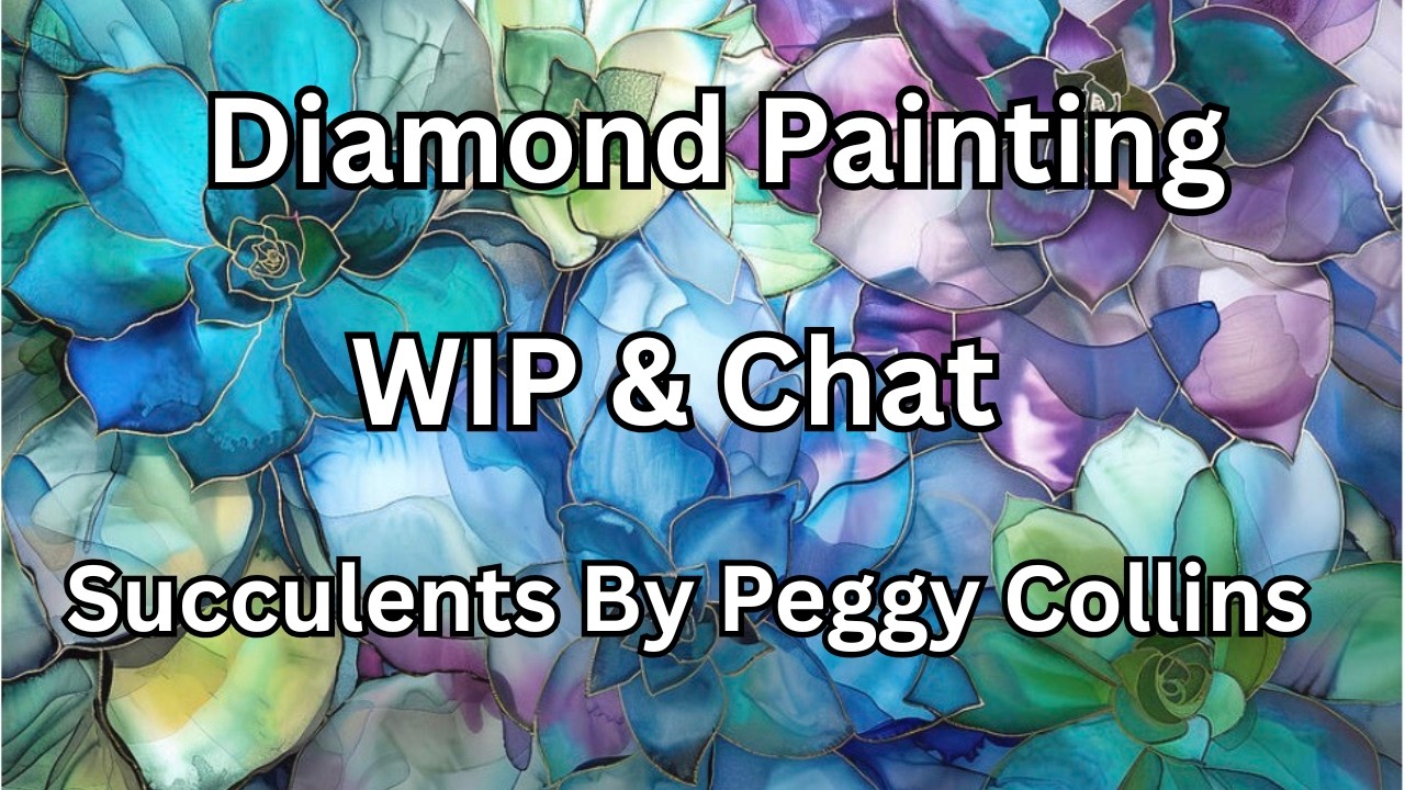 Diamond Painting WIP & Chat | Succulents By Peggy Collins | Diamond Art |