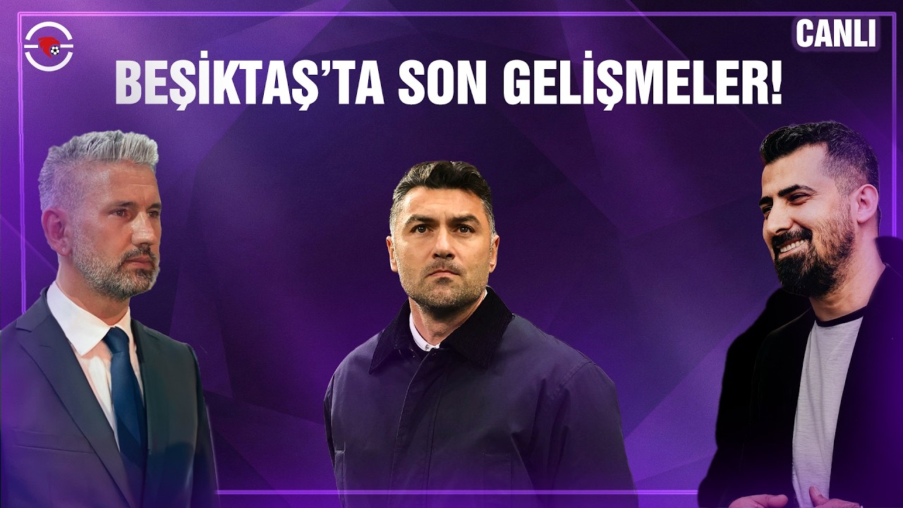 BURAK YILMAZ ATEŞİ YAKTI! BEŞİKTAŞ&rsquo;TA SON GELİŞMELER!