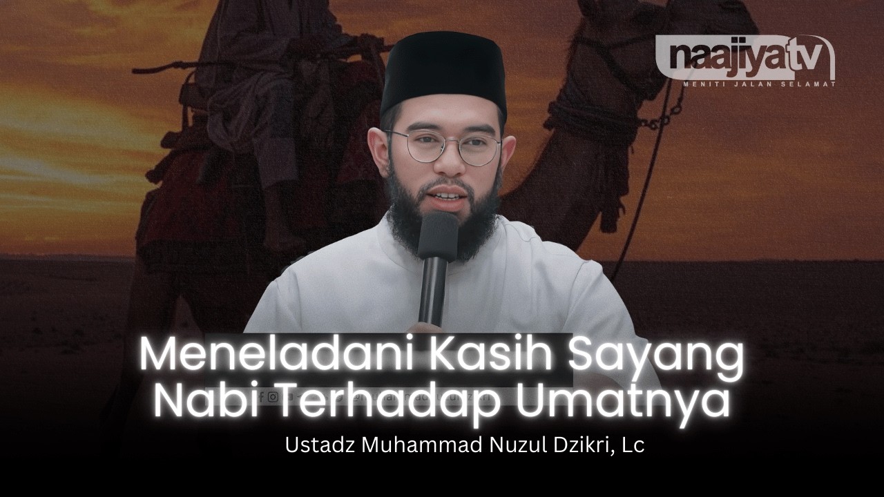 MENELEDANI KASIH SAYANG NABI KEPADA UMATNYA - Ustadz Muhammad Nuzul Dzikri, Lc