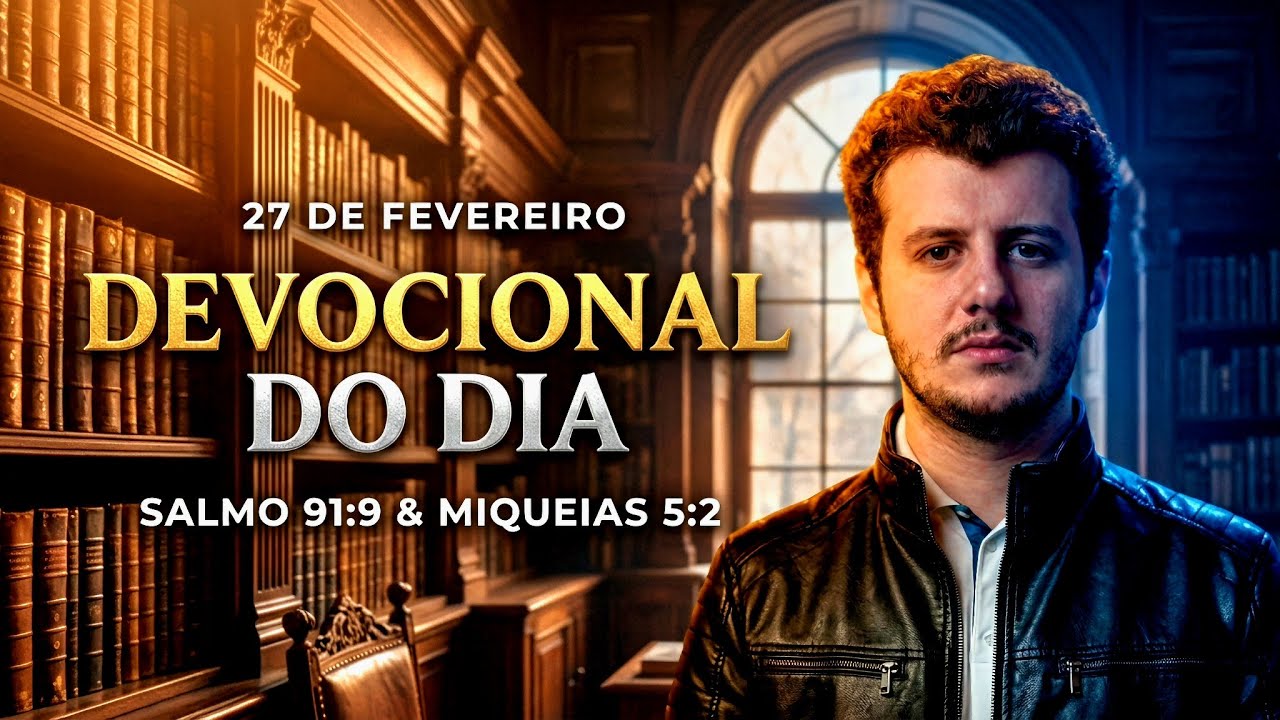 27 de fevereiro | Devocional do Dia | Salmo 91:9 & Miqueias 5:2
