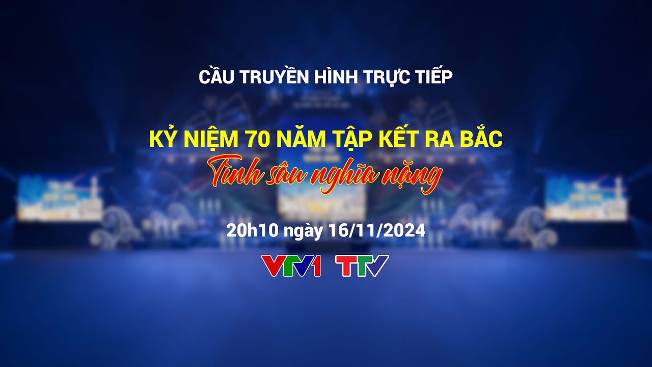 🔴 Cầu THTT Kỷ niệm 70 năm Tập kết ra Bắc: Tình sâu nghĩa nặng