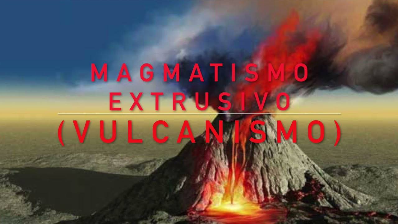 Magmatismo Extrusivo (Vulcanismo).