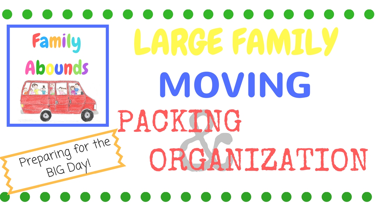 LARGE FAMILY - MOVING!!!  Packing & Organization [FAMILY ABOUNDS]