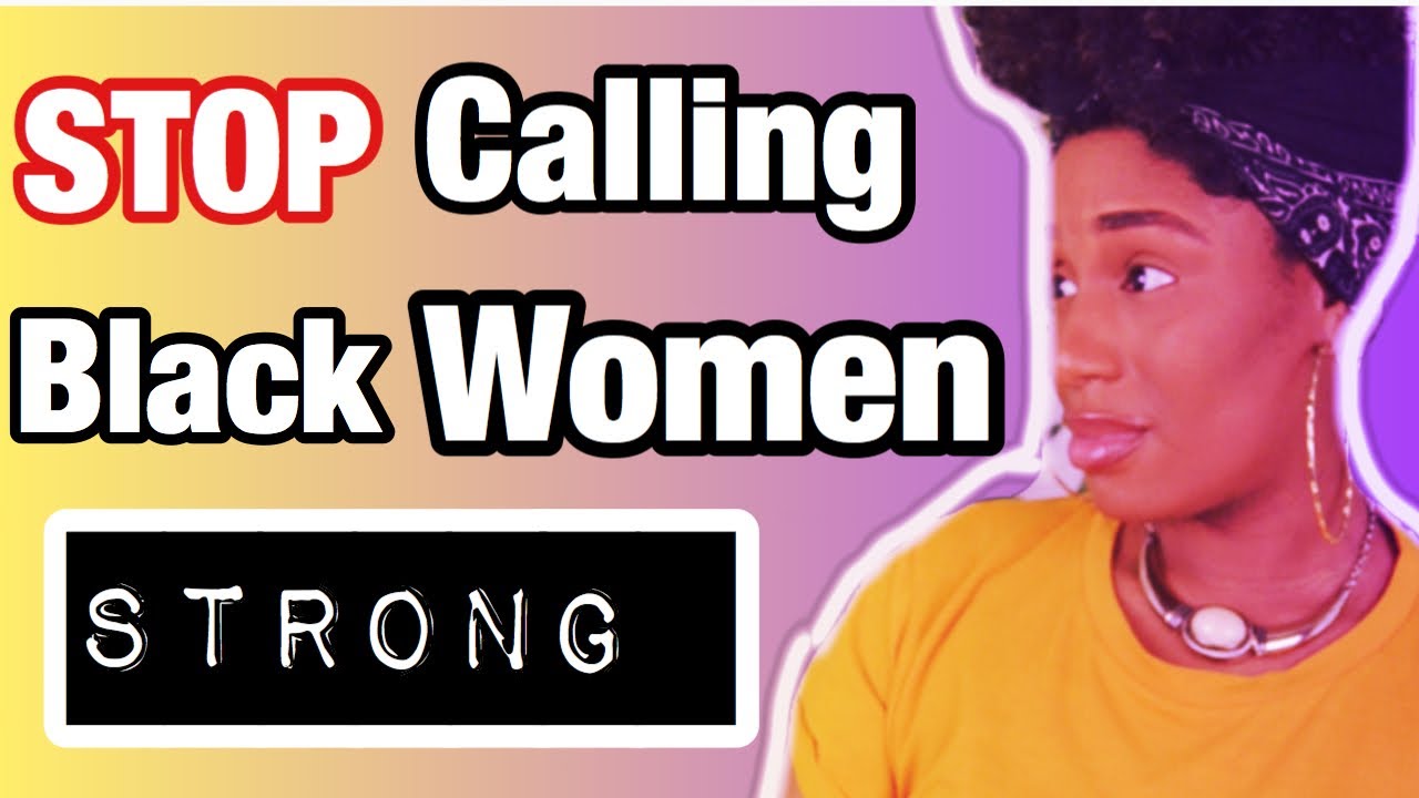 STOP CALLING BLACK WOMEN STRONG! | STRONG BLACK WOMAN TROPE IS DESTROYING THE COMMUNITY | REAL TALK