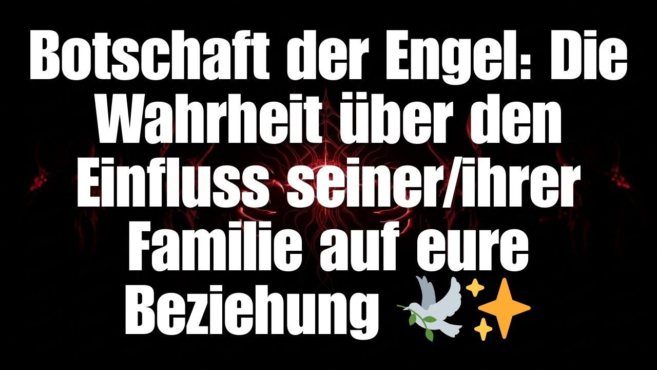 Botschaft der Engel: Die Wahrheit über den Einfluss seiner/ihrer Familie auf eure Beziehung 🕊️✨