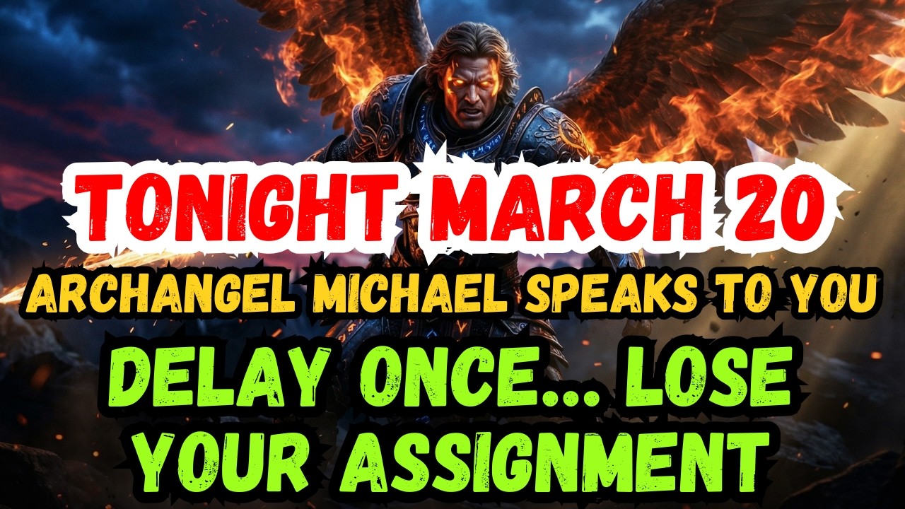 🟢 Today, on March 20th, Archangel Michael speaks directly to you tonight! Delay even once and your..