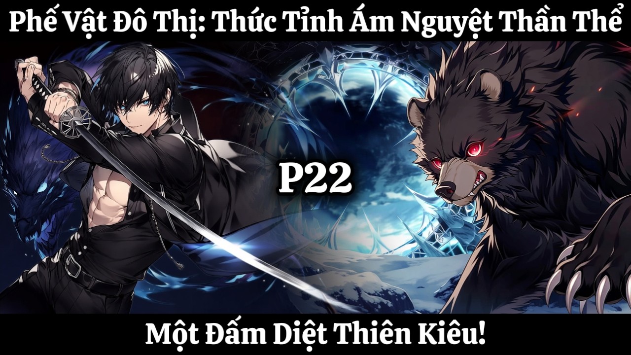 Phế Vật Đô Thị: Thức Tỉnh Ám Nguyệt Thần Thể, Một Đấm Diệt Thiên Kiêu! | Phần 22 | Nhập Thần Audio