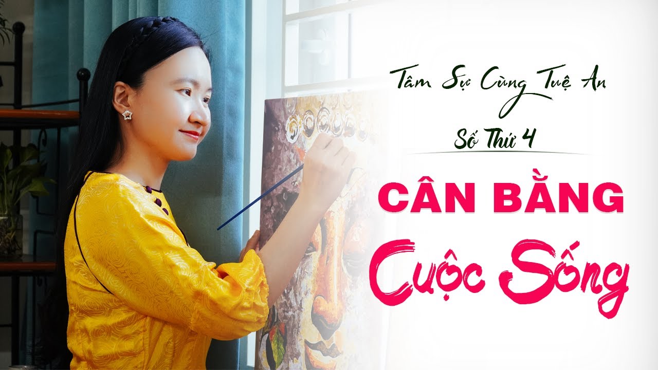 Tâm sự cùng Tuệ An số thứ 4: Làm Sao Để Cân Bằng Mọi Việc Trong Cuộc Sống
