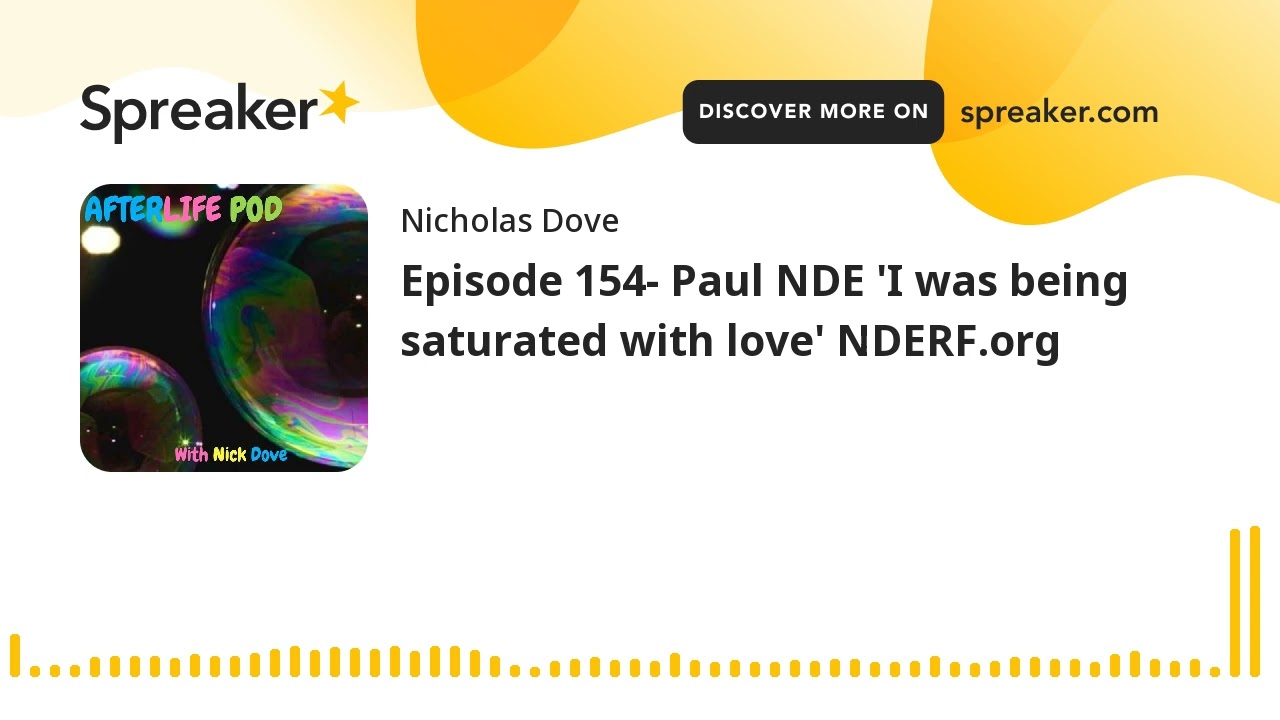 Episode 154- Paul NDE 'I was being saturated with love' NDERF.org