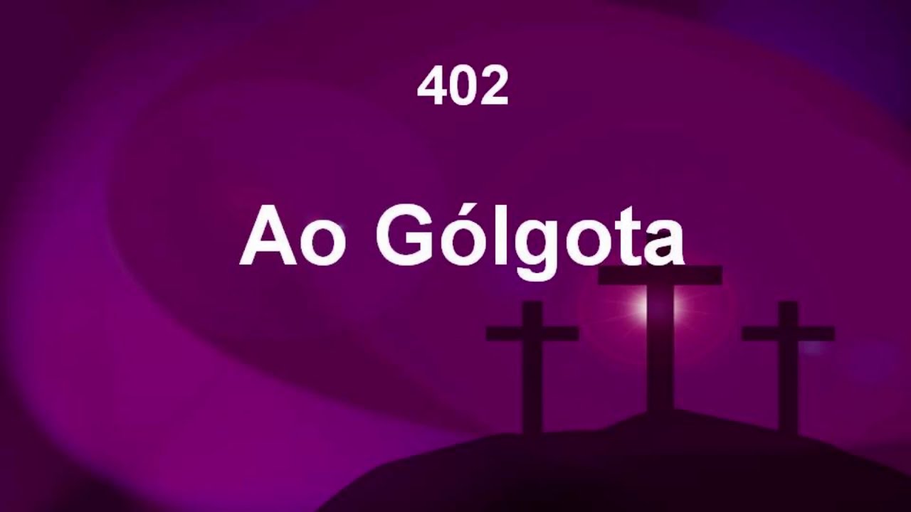 Harpa Cristã 402 - Ao Gólgota