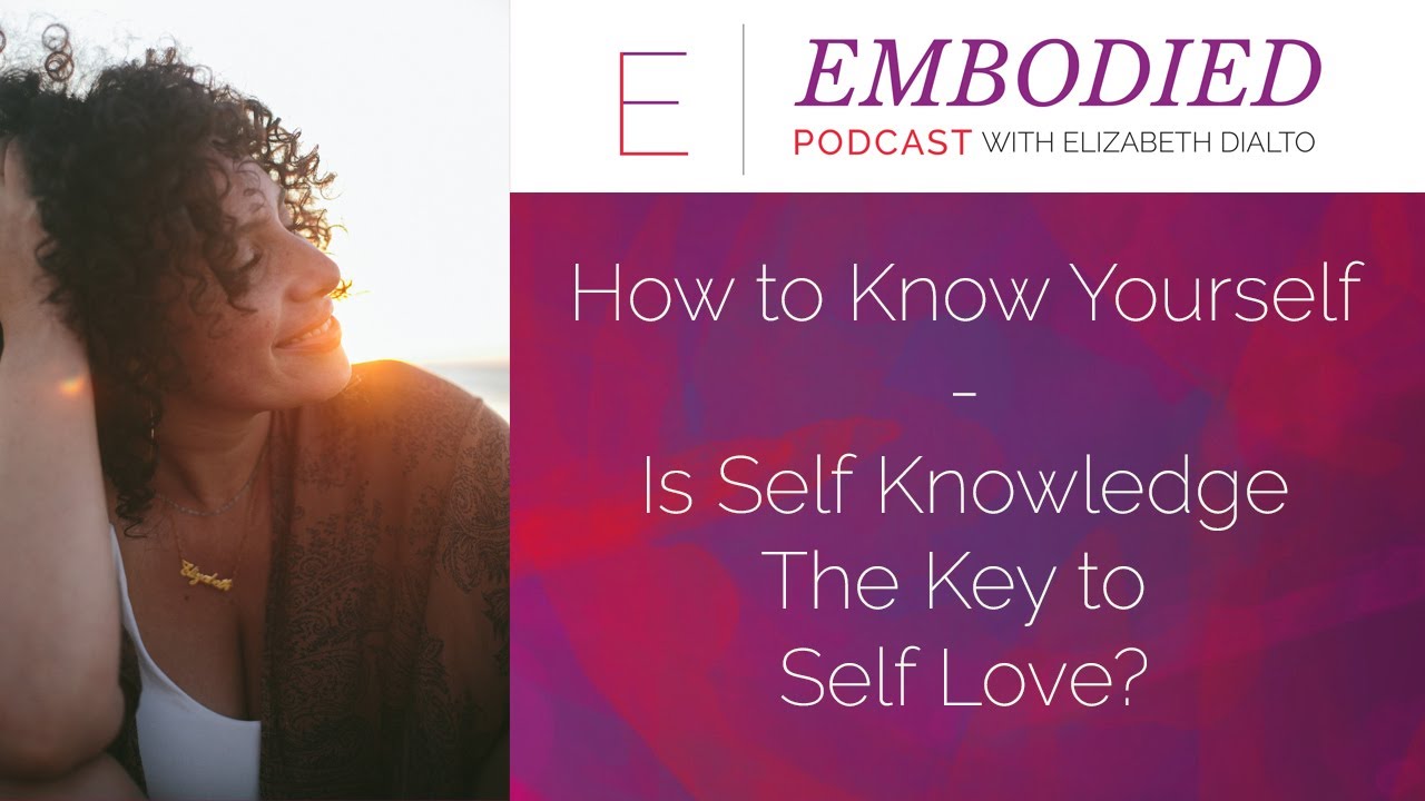 How To Know Yourself - Why Self Knowledge Matters For Self Love