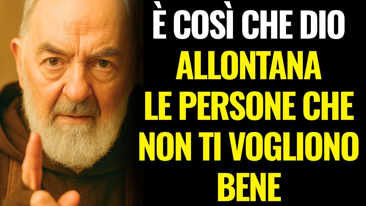PADRE PIO RIVELA: È COSÌ CHE DIO ALLONTANA LE PERSONE CHE NON TI VOGLIONO BENE
