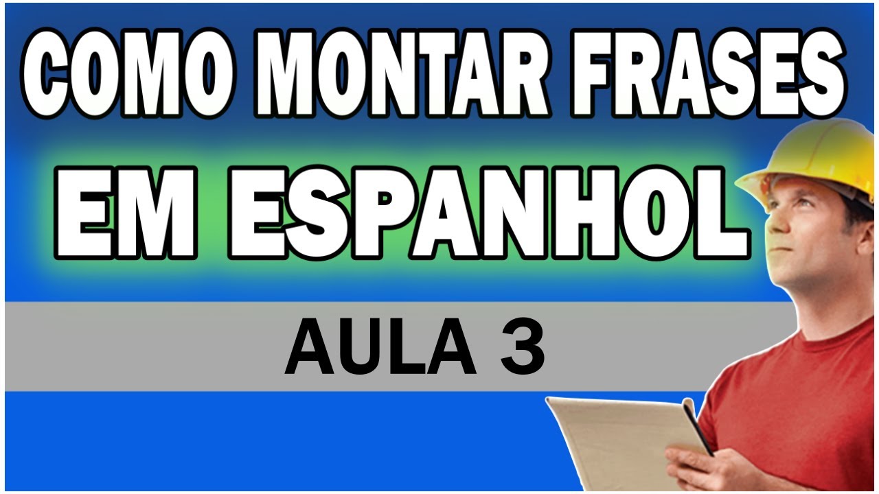 AULA 3 - COMO MONTAR FRASES EM ESPANHOL ☑ [ENTENDA A ARQUITETURA DAS FRASES]