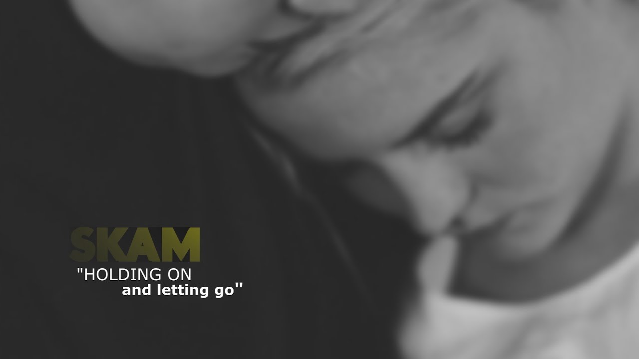 skam | holding on and letting go.