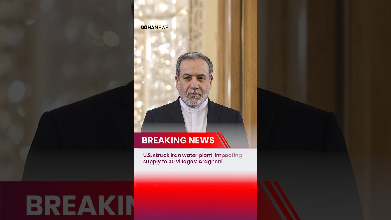 U.S. struck Iran water plant, impacting supply to 30 villages: Araghchi