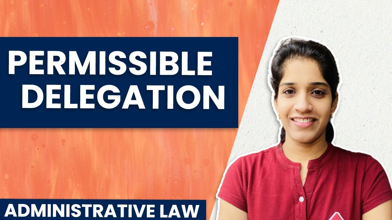 Permissible Delegation | Meaning, Functions with Examples & Cases | Administrative Law