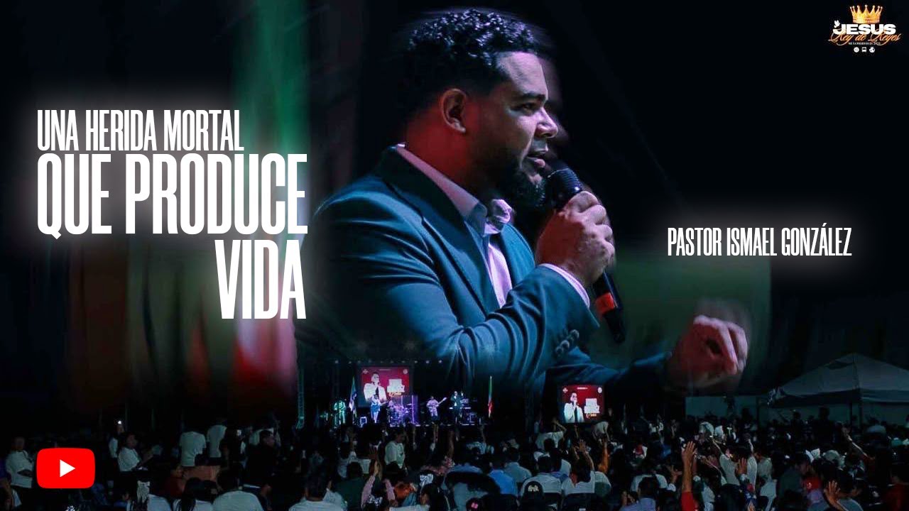 Tema: UNA HERIDA QUE PRODUCE VIDA / Pastor Ismael González