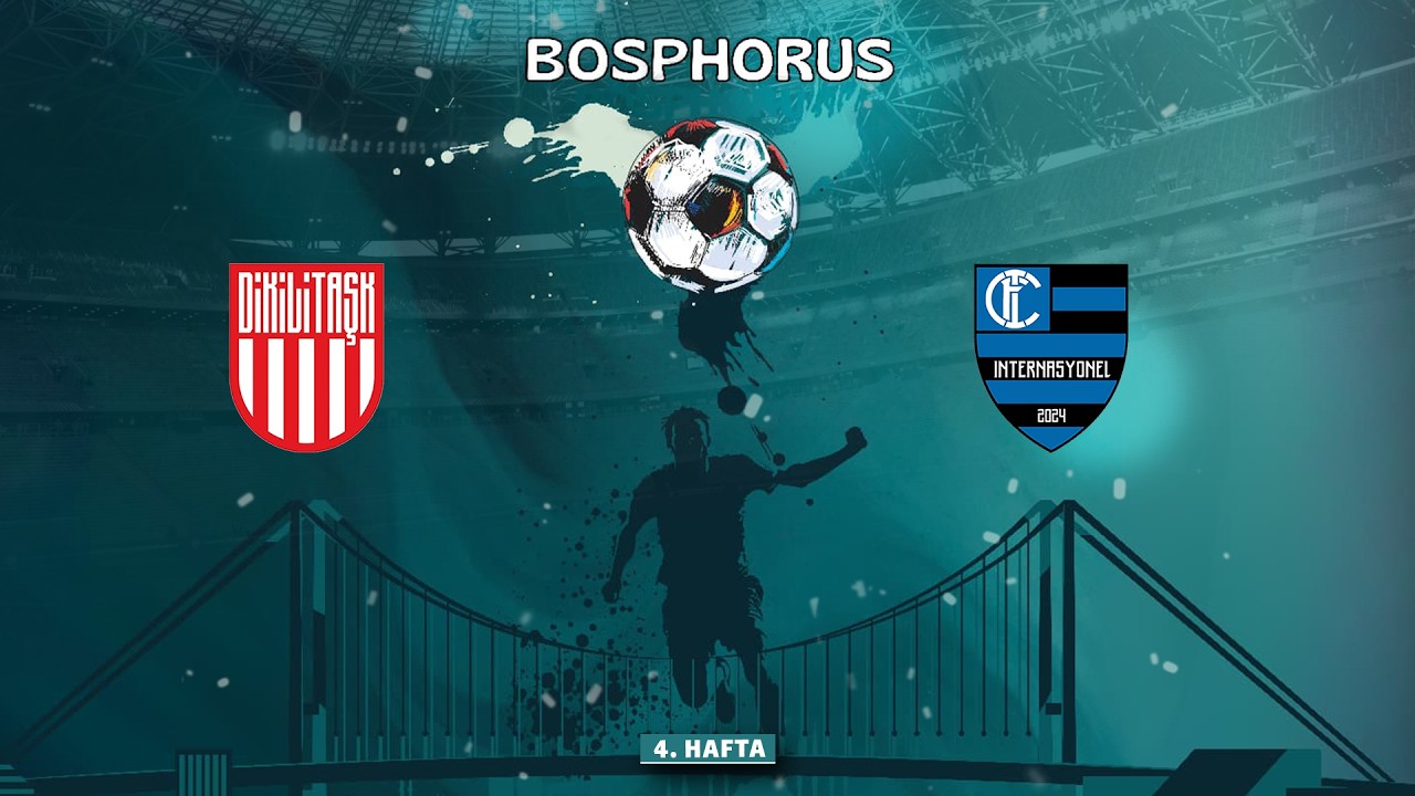Bosphorus Cup / Dikilitaşk - Internasyonel / 4.Hafta