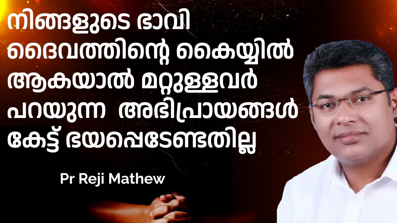 നിങ്ങളുടെ ഭാവി ദൈവത്തിന്റെ കൈയ്യിൽ ആകയാൽ മറ്റുള്ളവർ പറയുന്ന  അഭിപ്രായങ്ങൾ  കേട്ട് ഭയപ്പെടേണ്ടതില്ല