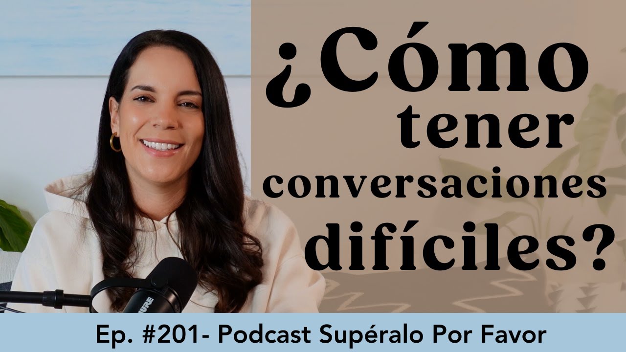 201 | ¿Cómo tener conversaciones difíciles?- Supéralo Por Favor | Podcast en Español