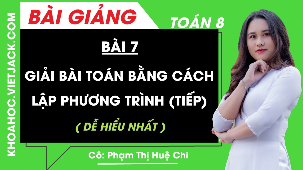Giải bài toán bằng cách lập phương trình (Tiếp) - Bài 7 - Toán học 8 - Cô Huệ Chi (DỄ HIỂU NHẤT)