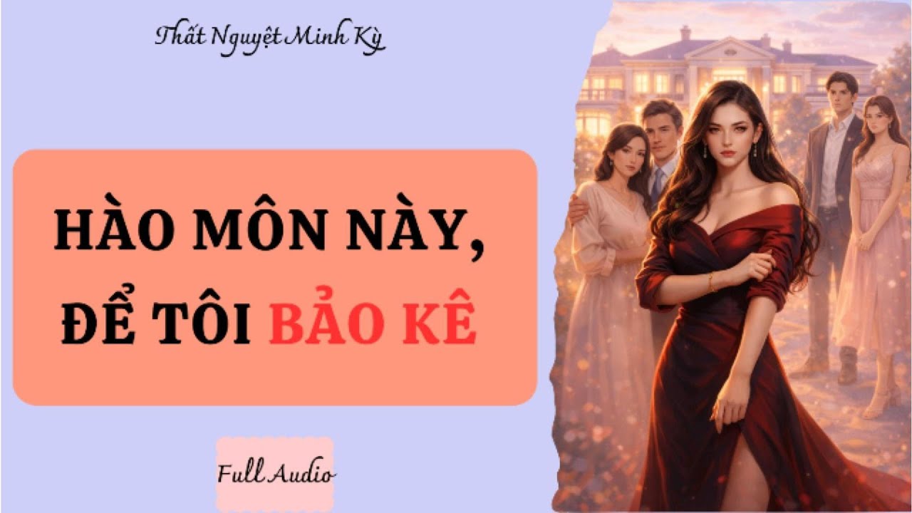 [Full Audio] HÀO MÔN NÀY ĐỂ TÔI BẢO KÊ