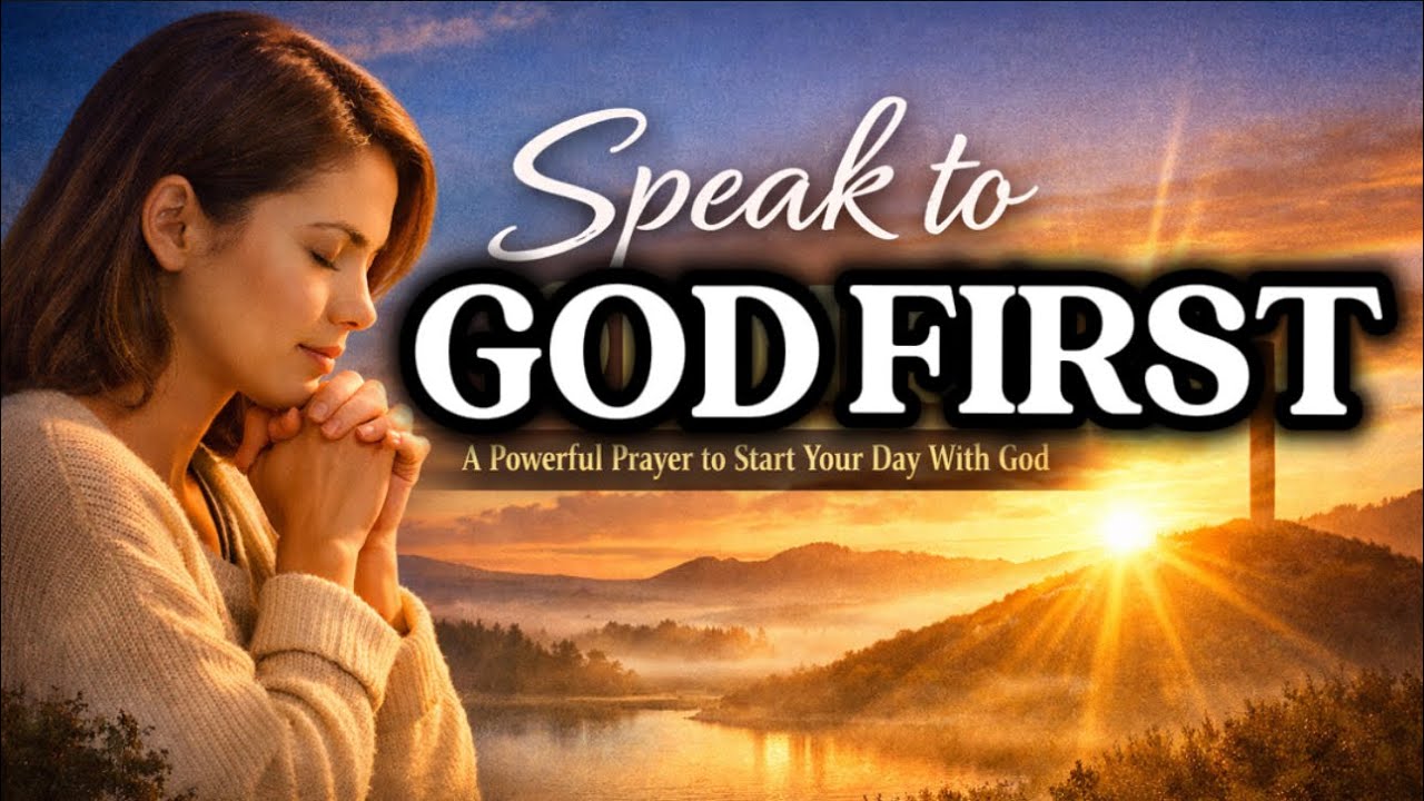 Speak to God First | A Powerful Prayer to Start Your Day With God