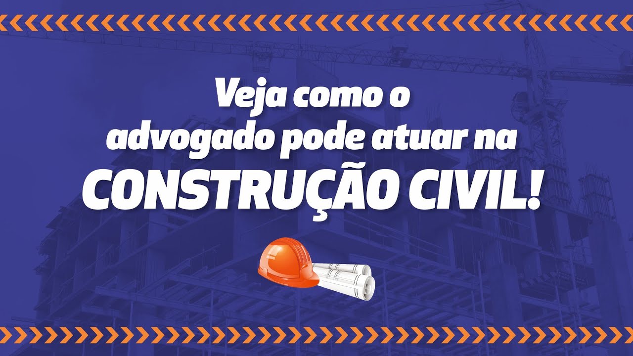 VEJA COMO O ADVOGADO PODE ATUAR NA CONSTRU&Ccedil;&Atilde;O CIVIL!