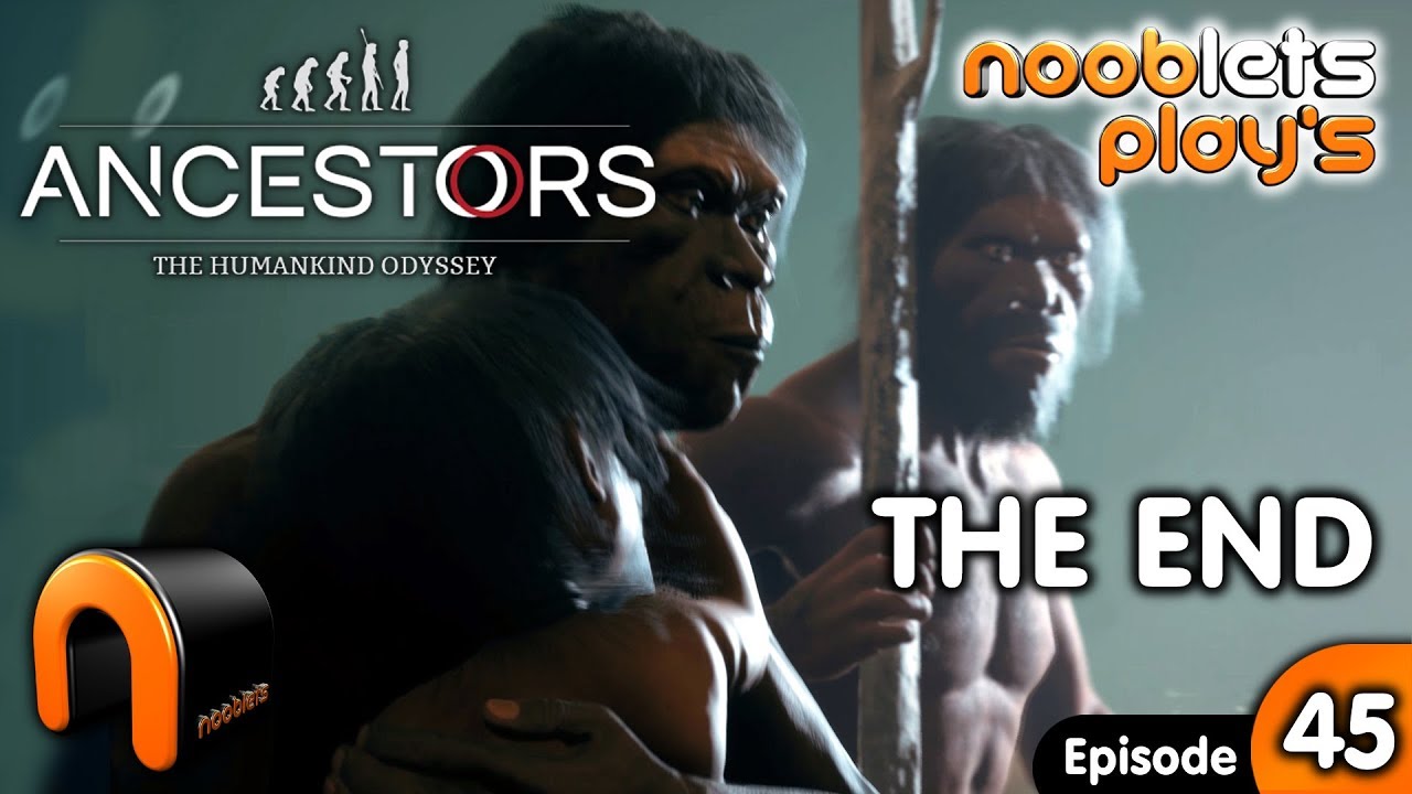 Ancestors The Humankind Odyssey THE END Ep45