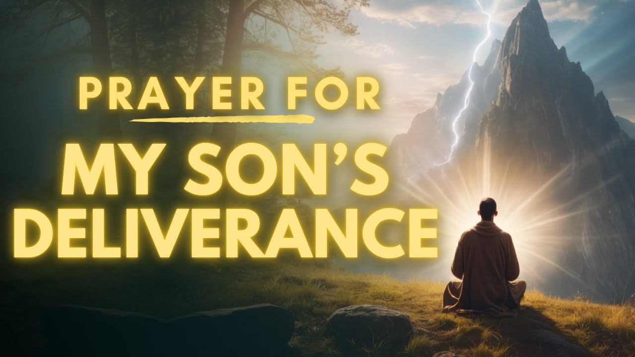 Powerful Prayer For My Son's Deliverance