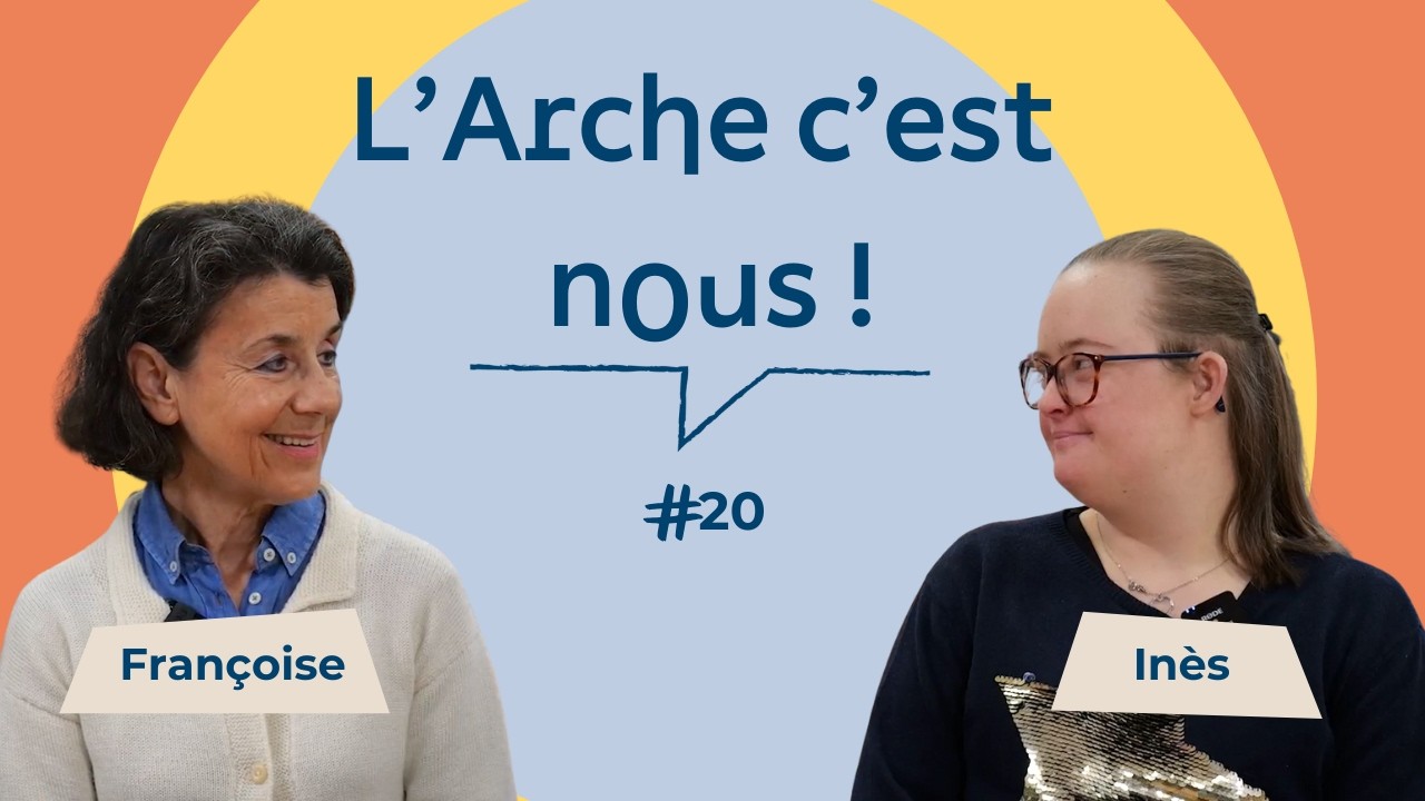 L'Arche c'est nous #20 - Françoise et Inès