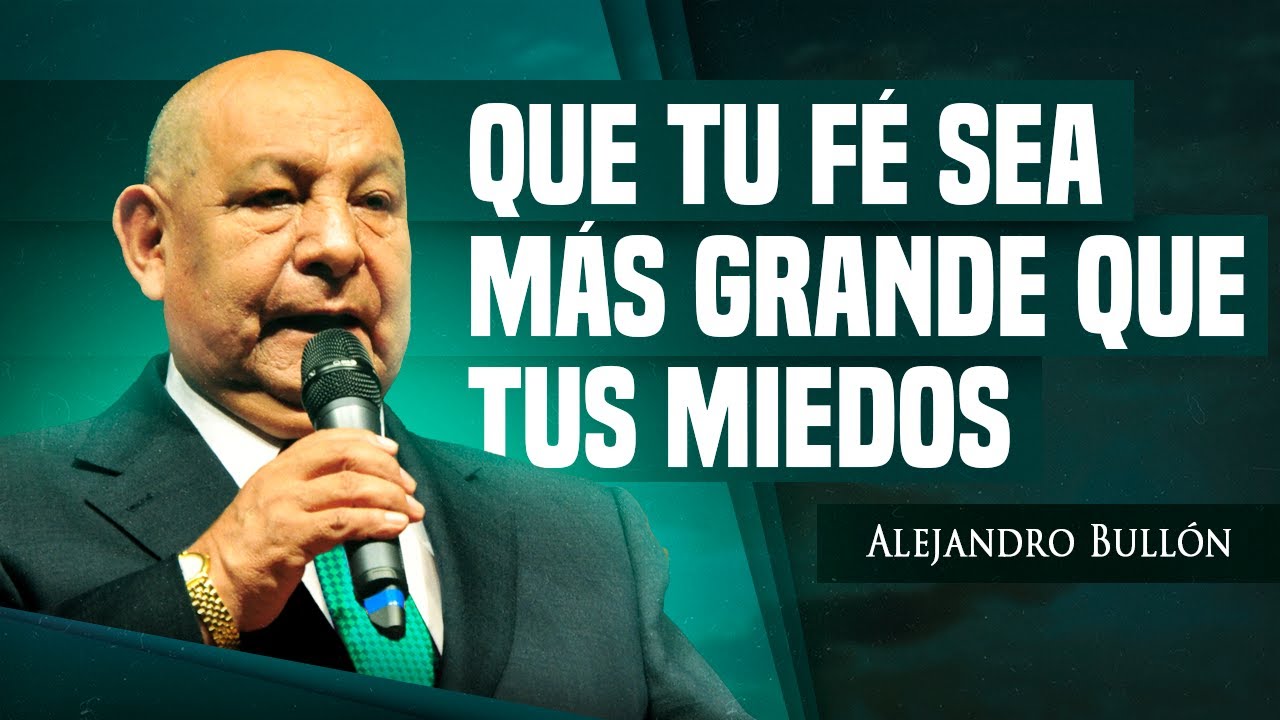 Pr. Bullón - Que Tu Fé Sea Más Grande Que Tus Miedos