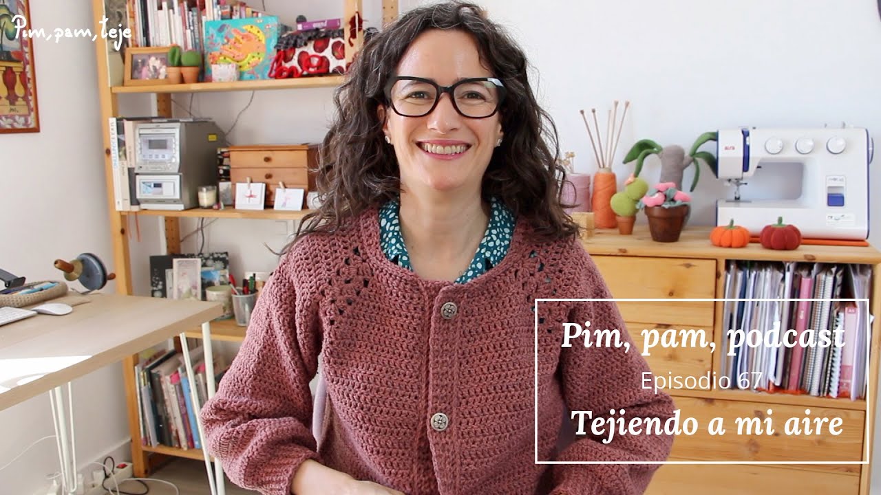 Pim, pam, podcast 67: tejiendo a mi aire