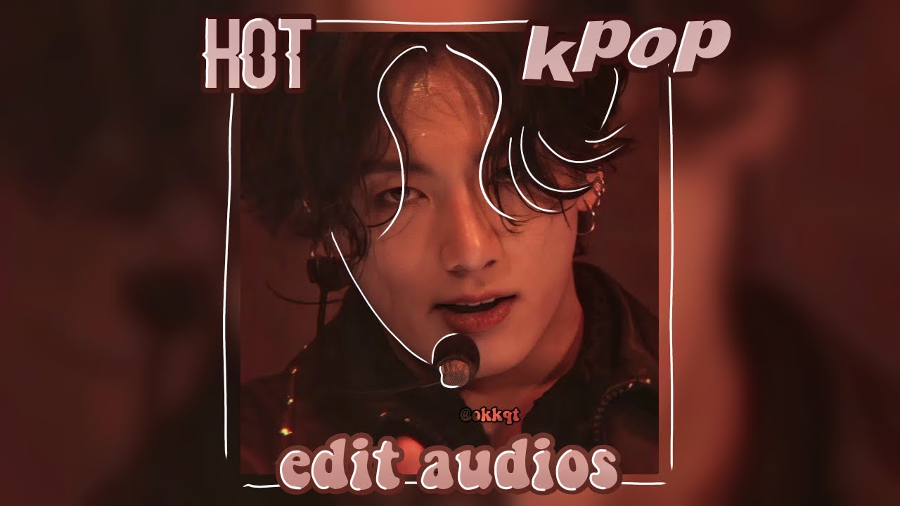 hot kpop edit audios - okkqt