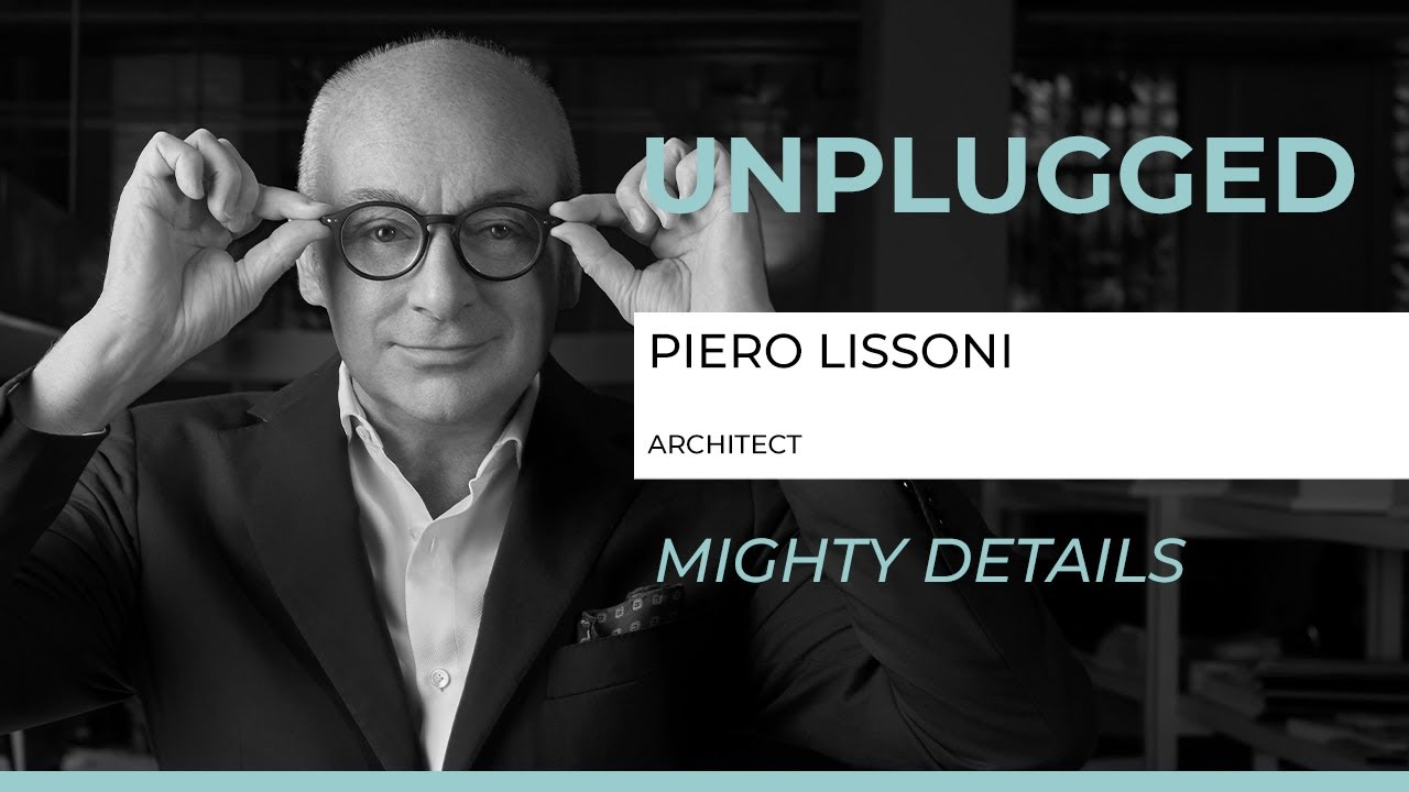 UNPLUGGED | Piero Lissoni - Mighty Details