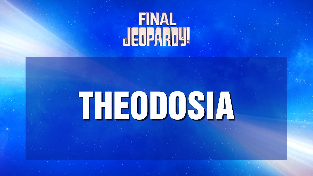 Final Jeopardy!: Theodosia | JEOPARDY!