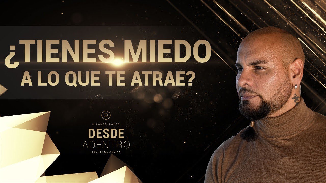 ¿Tienes Miedo a lo que te ATRAE? - Desde Adentro. Temporada 3. Capítulo 6 - Ricardo Ponce